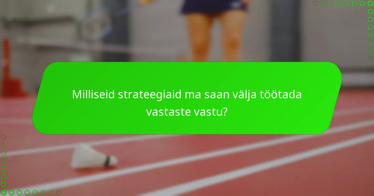 Milliseid strateegiaid ma saan välja töötada vastaste vastu?
